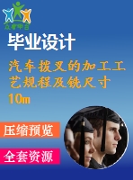 汽車撥叉的加工工藝規(guī)程及銑尺寸10mm兩端面夾具設(shè)計(jì)[含cad圖紙，工藝工序卡，說明書等資料全套]