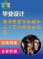 推動架零件機械加工工藝以及鉆φ16孔夾具設(shè)計【8張圖紙】【帶proe三維圖】【全套圖紙】【優(yōu)秀】